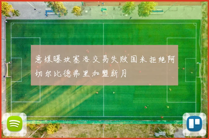 意媒曝坎塞洛交易失败国米拒绝阿切尔比德弗里加盟新月
